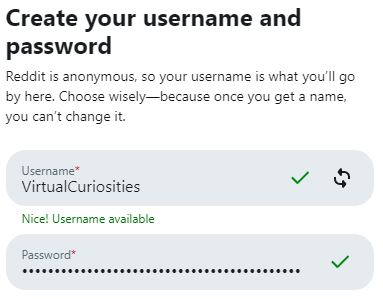 A form titled "Create your username and password." The message "Reddit is anonymous, so your username is what you'll go by here. Choose wisely--because once yo uget a name, you can't change it." Username: VirtualCuriosities. Password: eight circles.