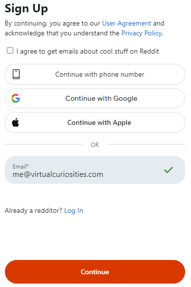 A form titled "Sign Up." A message: By continuing, you agree to our User Agreement and acknowledge that you understand the Privacy Policy. A checkbox: I agree to get emails about cool stuff on Reddit. Three options: Continue with phone number, Continue with Google, Continue with Apple, Or... email: me@virtulacuriosities.com. Already a redditor? Log in. At the bottom, a continue button.