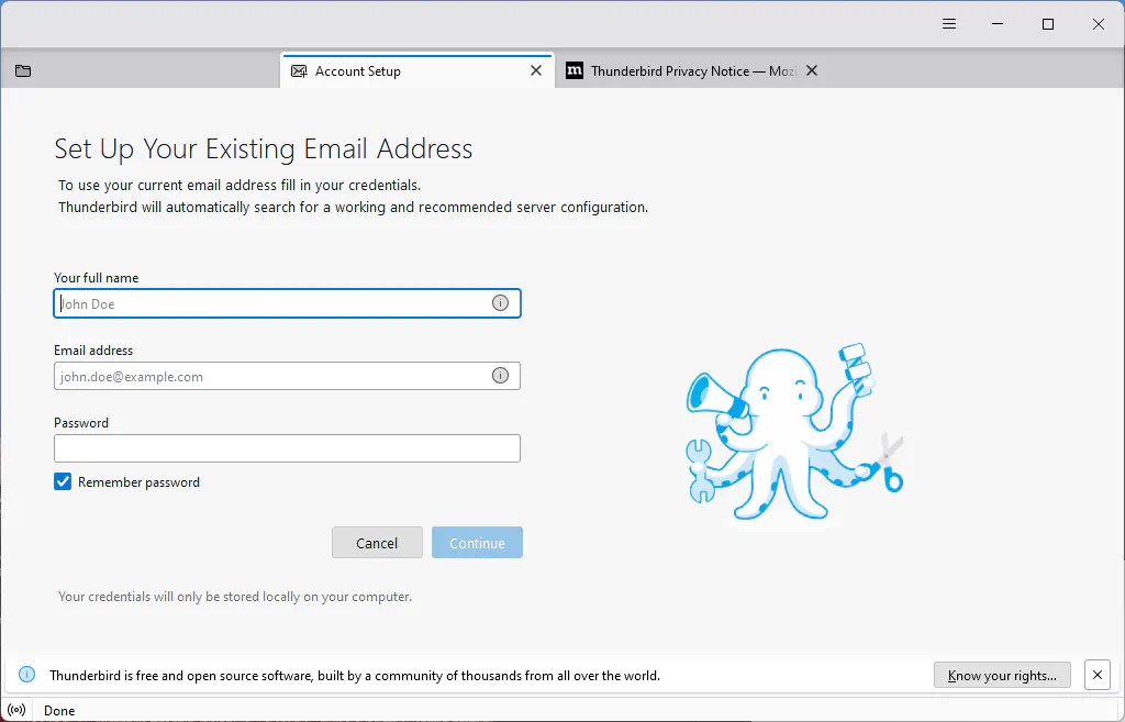 A window with three tabs, one blank, one that reads "Account Setup" (active), and one that reads "thunderbird Privacy Notice." In the active tab, it says "Set Up Your Existing Email Address." "To use your current email address fill in your credentials. Thunderbird will automatically sarch for a working and recommended server configuration." Three fields: Your full name (example: John Doe); Email address (example: john.doe@example.com); and Password. A checkbox "Remember password." Two buttons: continue and cancel. "Your credentials will only be stored locally on your computer." A message at the bottom reads: "Thunderbird is free and open source software, built by a community of thousands from all over the word." A button "Know your rights..."