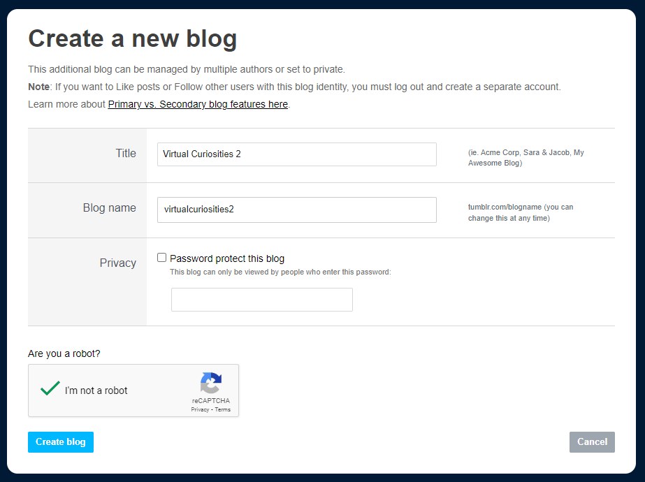 A form titled "Create a new blog." It reads: "This additional blog can be managed by multiple authors or set to private. Note: If you want to Like posts or Follow other users with this blog identity, you must log out and create a separate account. Learn more about Primary vs. Secondary blog features here." Two fields: Title (value: "Virtual Curiosities 2" and Blog name (value: virtualcuriostiies2). There's an option labelled "Privacy" to "password protect this blog" so that "this blog can only be viewed by people who enter this password." At the bottom, a captcha, a button to "Create blog" and a "Cancel" button.