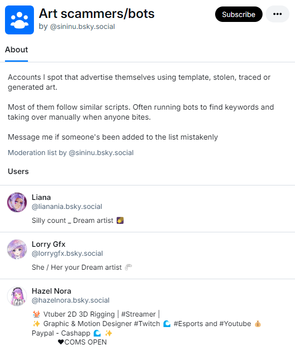 A moderation list titled "Art scammers/bots" "by ‪@sininu.bsky.social‬." Its description reads "Accounts I spot that advertise themselves using template, stolen, traced or generated art. Most of them follow similar scripts. Often running bots to find keywords and taking over manually when anyone bites. Message me if someone's been added to the list mistakenly." At the bottom, al list of "Users." At the top right, a button that reads "Subscribe."